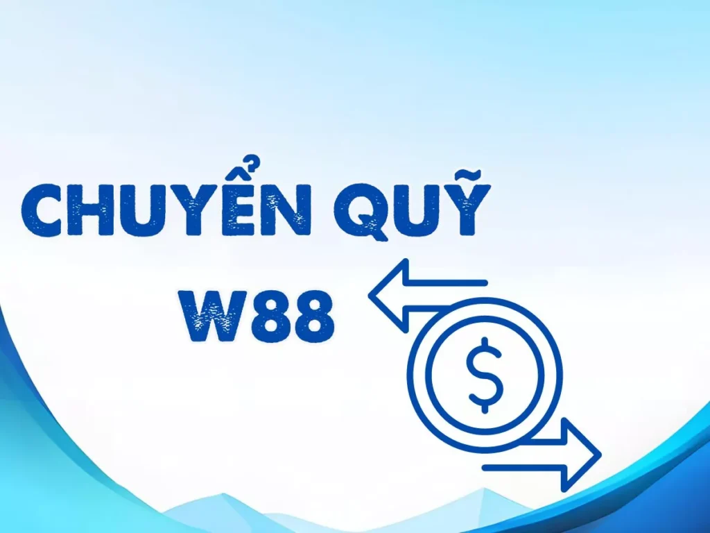 Hướng dẫn quy trình chuyển quỹ W88 nhanh chóng