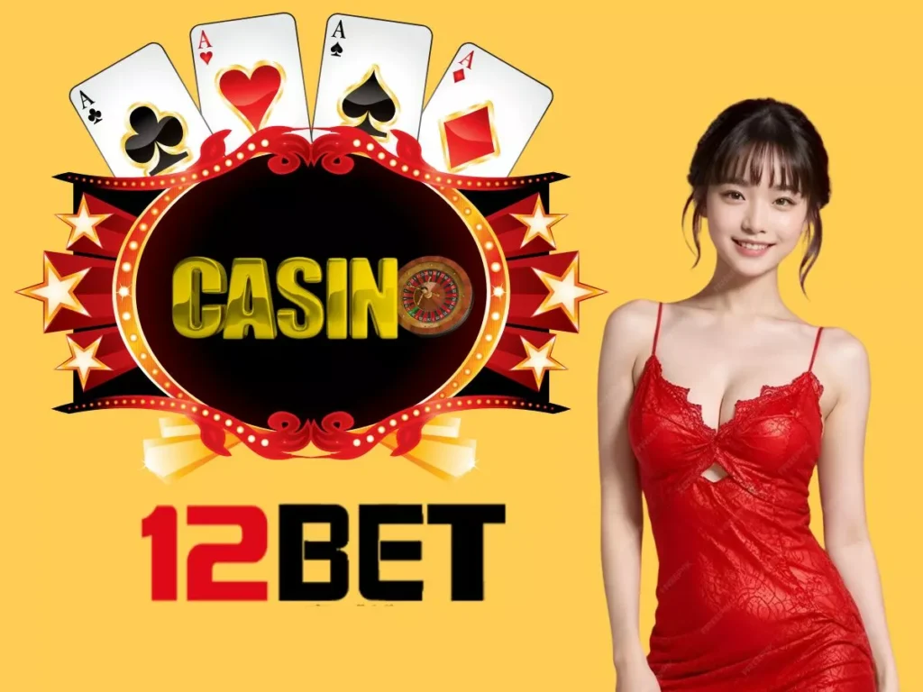 Trải nghiệm casino 12Bet